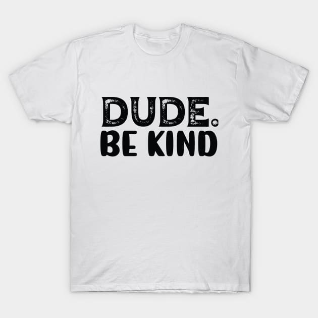 Dude Be Kind T-Shirt by reedae